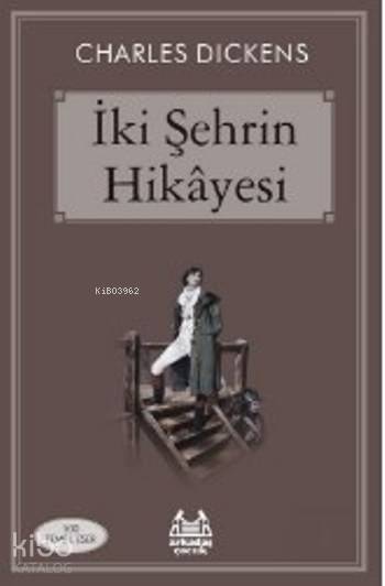  İki Şehrin Hikayesi | Charles Dickens | Cemalettin Güzeloğlu | Arkadaş Yayınevi | 9789755098753 | 