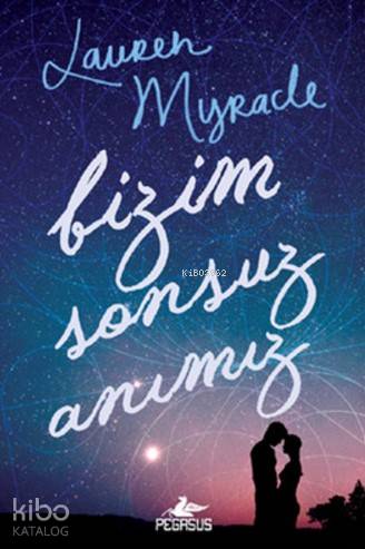  Bizim Sonsuz Anımız | Lauren Myracle | Gülce Arman Bayrakçı | Çiçek Eriş | Cansu Gümüş | Pınar Yıldız | Pegasus Yayıncılık | 9786053438953 | 