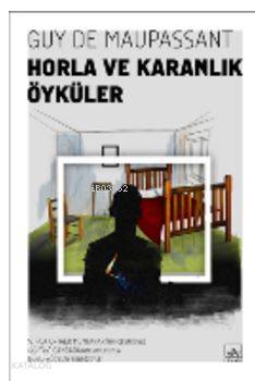  Horla ve Karanlık Öyküler | Guy De Maupassant | Şükrü Karakoç | Tuğçe Nida Sevin | S İpek Ortaer Montanari | Asaf Taneri | İthaki Yayınları | 9786053756262 | 
