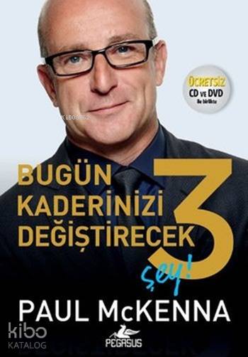  Bugün Kaderinizi Değiştirecek 3 Şey | Paul Mckenna | Sevinç Seyla Tezcan | İbrahim Şener | Pegasus Yayıncılık | 9786053438830 | 