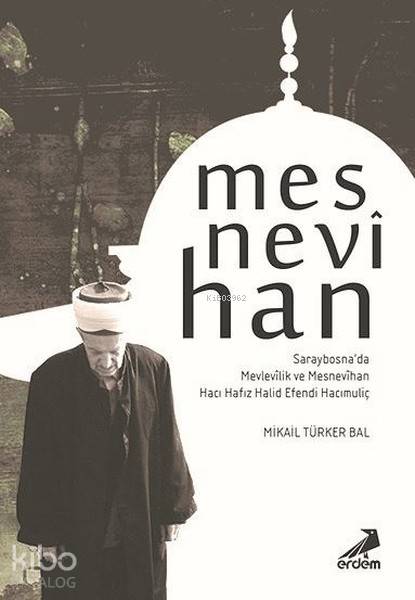  Mesnevihan Saraybosnada Mevlevilik ve Mesnevihan Hacı Hafız Halid Efendi Hacımuliç | Mesnevihan Saraybosnada Mevlevilik ve Mesnevihan Hacı Hafız Halid Efendi Hacımuliç | Mikail Türker Bal | Erdem Yayınları | 9786053499343 