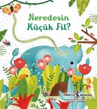  Neredesin Küçük Fil | Neredesin Küçük Fil | Sam Taplin | Elif Dinçer | Emily Dove | Türkiye İş Bankası Kültür Yayınları | 9786052952917 