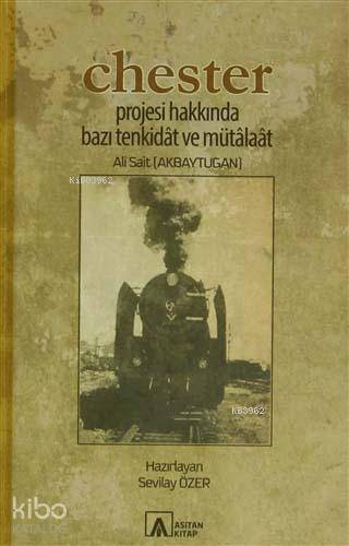  Chester Projesi Hakkında Bazı Tenkidat ve Mütalaat | Ali Sait (Akbaytugan) | Sevilay Özer | Asitan Yayınları | 9786055487638 | 