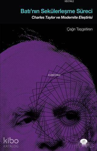  Batının Sekülerleşme Süreci Charles Taylor ve Modernite Eleştirisi | Ömer Faruk Yıldız | Çağrı Taşgetiren | Açılım Kitap | 9786059608220 | 