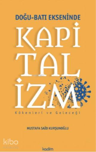  Doğu Batı Ekseninde Kapitalizm Kökenleri ve Geleceği | Fatih Yıldız | Serhat Buhari BaytekinÜzeyir Tekin | Fatma Çırak UluyolYeşim Sel | Mustafa Said Kurşunoğlu | Kadim Yayınları | 9786057629197 | 