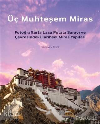 Üç Muhteşem Miras Fotoğraflarla Lasa Potala Sarayı ve Çevresindeki Tarihsel Miras Yapıları | Üç Muhteşem Miras Fotoğraflarla Lasa Potala Sarayı ve Çevresindeki Tarihsel Miras Yapıları | Ali Yıldırım | Sangyey Tashi | İpekyolu Kültür Edebiyat | 9786059914819 