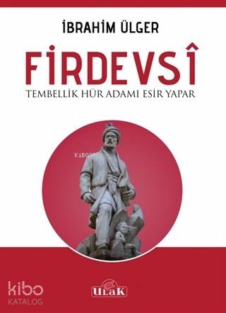  Firdevsi Tembellik Hür Adamı Esir Yapar | İbrahim Ülger | Ulak Yayınları | 9786058114012 | 