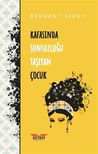  Kafasında Sonsuzluğu Taşıyan Çocuk | Berkant Kıray | Perseus Yayınevi | 9786056955341 | 
