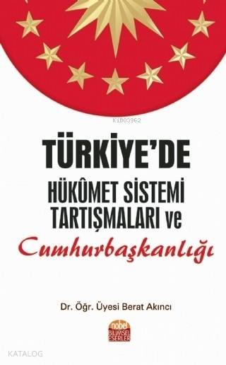  Türkiyede Hükümet Sistemi Tartışmaları ve Cumhurbaşkanlığı | Berat Akıncı | Nobel Akademik Yayıncılık | 9786057662422 | 
