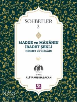  Madde ve Mananın İbadet Şekli Hikmet ve Sırları Sohbetler 2 | El Hacc Ali Yakub Babacan | Menekşe Kitap | 9789752555105 | 