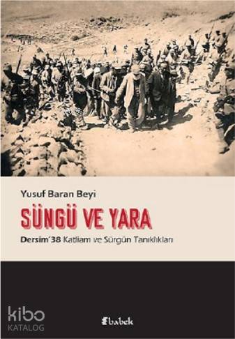  Süngü ve Yara Dersim 38 Katliam ve Sürgün Tanıklıkları | Yusuf Baran Beyi | Babek Yayınları | 9786050604818 | 