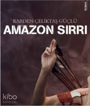  Amazon Sırrı | Amazon Sırrı | Karden Çeliktaş Güçlü | Karina Kitap | 9786257025836 