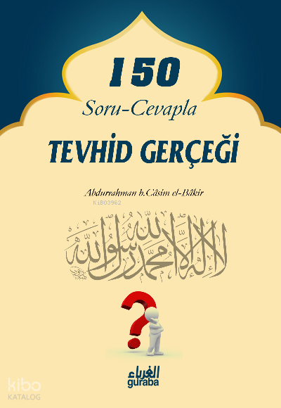  150 Soru Cevapla Tevhid Gerçeği | 150 Soru Cevapla Tevhid Gerçeği | Mustafa Öztürk | Abdurrahman b Casim el Bakir | Guraba Yayınları | 9786052107324 