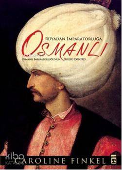  Rüyadan İmparatorluğa Osmanlı Osmanlı İmparatorluğunun Öyküsü 1300 1923 | Caroline Finkel | Zülal Kılıç | Adem Koçal | Timaş Tarih | 9789752635104 | 
