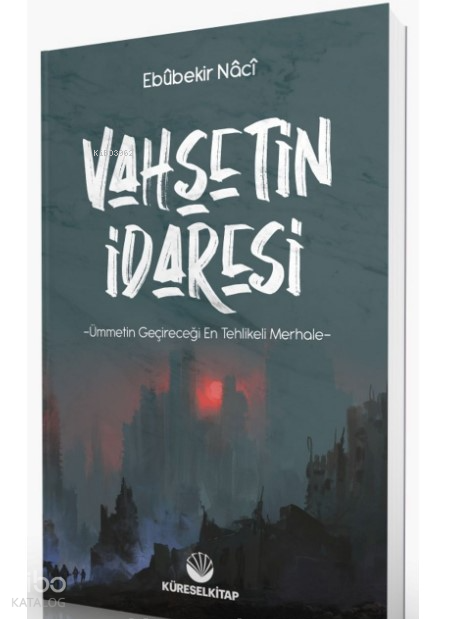  Vahşetin İdaresi | Vahşetin İdaresi | Ebubekir Naci | Küresel Kitap | 9786257138741 