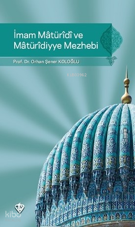  İmam Maturidi ve Maturidiyye Mezhebi | Orhan Şener Koloğlu | Türkiye Diyanet Vakfı Yayınları | 9786057580177 | 