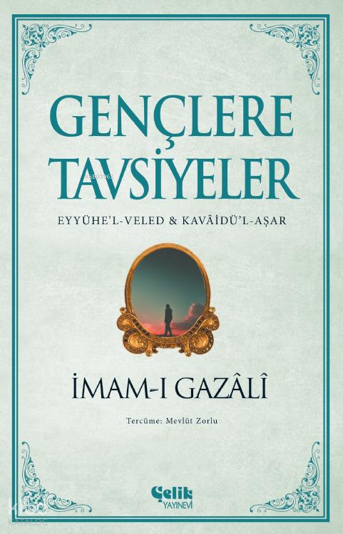  Gençlere Tavsiyeler(Eyyühel Veled & Kavâidül Aşar) | İmamı Gazali | Mevlüt Zorlu | Çelik Yayınevi | 9786258359176 | 