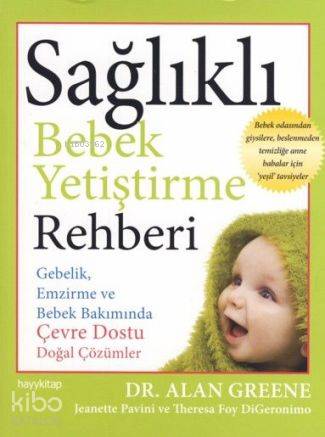  Sağlıklı Bebek Yetiştirme Rehberi | Alan GreeneJeanette PaviniTheresa Foy DiGeronimo | Begüm Kaptanoğlu | Alan Greene | Jeanette Pavini | Theresa Foy DiGerenimo | Hayy Kitap | 9786054325061 | 