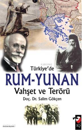  Türkiyede Rum Yunan Vahşet ve Terörü | Salim Gökçen | IQ Kültür Sanat Yayıncılık | 9789752552982 | 