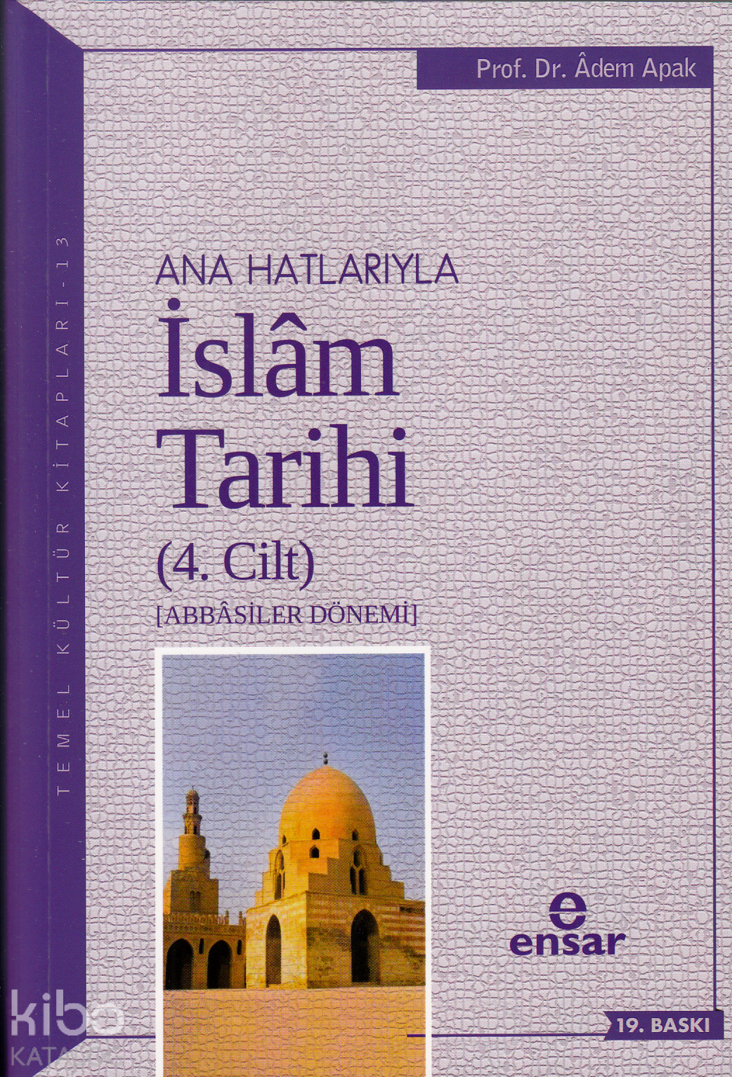  Anahatlarıyla İslam Tarihi 4 Abbasiler Dönemi | Anahatlarıyla İslam Tarihi 4 Abbasiler Dönemi | Adem Apak | Ensar Neşriyat | 9786055623715 