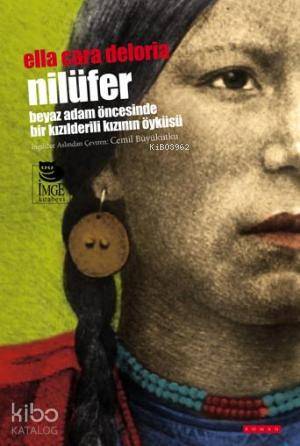  Nilüfer Beyaz Adam Öncesinde Bir Kızılderilinin Öyküsü | Ella Cara Deloria | Cemil Büyükutku | Duysal Yaşar | Şebnem Çiler Tabakçı | Yalçın Ateş | Nur Olcay Boso | İmge Kitabevi Yayınları | 9789755336824 | 