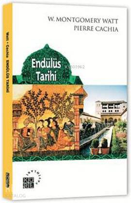  Endülüs Tarihi | Pierre CachiaW Montgomery Watt | Cumhur Ersin Adıgüzel Qiyas Şükürov | Kapak Salih Pulcu | William Montgomery Watt | Pierre Cachia | Küre Yayınları | 9789756614907 | 
