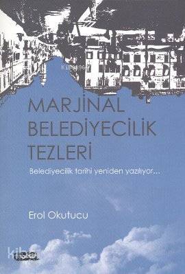  Marjinal Belediyecilik Tezleri Belediyecilik Tarihi Yeniden Yazılıyor | Erol Okutucu | Tebeşir Yayınları | 9786054451883 | 