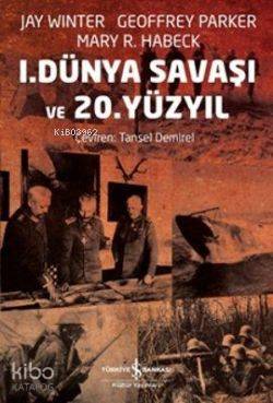  1 Dünya Savaşı ve 20 Yüzyıl | 1 Dünya Savaşı ve 20 Yüzyıl | Geoffrey ParkerJay WinterMary R Habeck | Türkiye İş Bankası Kültür Yayınları | 9786053606345 