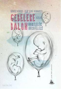  Gebelere Balon Hamilelik Hurafeleri | Bihter Dinçel Elif Ezgi Uzmansel | Elif Ezgi Uzmansel | Bihter Dinçel | Yitik Ülke Yayınları | 9789944362368 | 