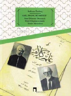  Akıl İrade Hürriyet Son Dönem Osmanlı Dini Düşüncesinde İrade Meselesi | Akıl İrade Hürriyet Son Dönem Osmanlı Dini Düşüncesinde İrade Meselesi | Rıdvan Özdinç | İsmail Kara | Dergah Yayınları | 9789759953744 