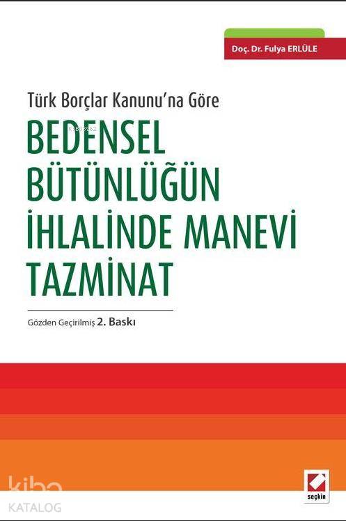  Bedensel Bütünlüğün İhlalinde Manevi Tazminat | Bedensel Bütünlüğün İhlalinde Manevi Tazminat | Fulya Erlüle | Seçkin Yayıncılık | 9789750234484 