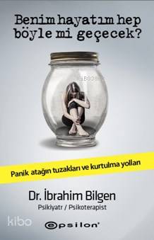  Benim Hayatım Hep Böyle Mi Geçecek Panik Atağın Tuzakları Ve Kurtulma Yolları | Benim Hayatım Hep Böyle Mi Geçecek Panik Atağın Tuzakları Ve Kurtulma Yolları | Elif Dinçer | İbrahim Bilgen | Epsilon Yayınevi | 9786051731025 