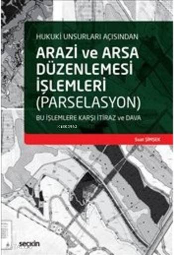  Arazi ve Arsa Düzenlemesi İşlemleri Bu İşlemlere Karşı İtiraz ve Dava | Arazi ve Arsa Düzenlemesi İşlemleri Bu İşlemlere Karşı İtiraz ve Dava | Suat Şimşek | Seçkin Yayıncılık | 9789750240010 