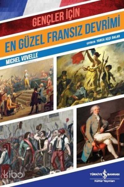  Gençler İçin En Güzel Fransız Devrimi | Gençler İçin En Güzel Fransız Devrimi | Yonca Aşçı Dalar | Nevin Avan Özdemir | Michel Vovelle | Türkiye İş Bankası Kültür Yayınları | 9786052950876 