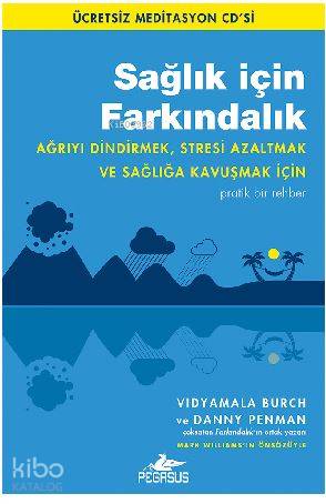  Sağlık için Farkındalık Ağrıyı Dindirmek Stresi Azaltmak ve Sağlığa Kavuşmak İçin Pratik Bir Rehber | Rumeysa Nur Ercan | Sılacan Köseler | Danny PenmanVidyamala Burch | Pegasus Yayıncılık | 9786052993392 | 