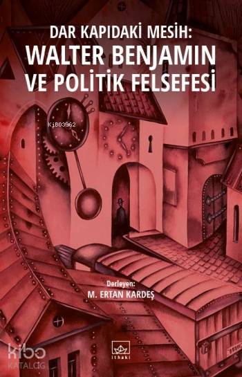  Dar Kapıdaki Mesih Walter Benjamin ve Politik Felsefesi | Erkal Ünal | Tuğçe Nida Sevin | Hamdi Akçay | Ertan Kardeş | İthaki Yayınları | 9786053757399 | 