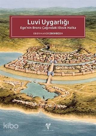  Luvi Uygarlığı Egenin Bronz Çağındaki Eksik Halka | Eberhard Zangger | Ege Yayınları | 9786059680875 | 