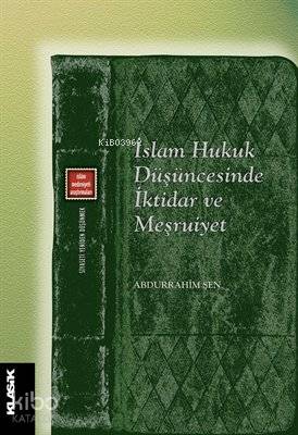  İslam Hukuk Düşüncesinde İktidar ve Meşruiyet | Abdurrahim Şen | Eyyüp Said KayaHızır Murat Köse | Klasik Yayınları | 9789752484474 | 