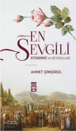  En Sevgili / Efendimiz ve Sevdalıları | En Sevgili / Efendimiz ve Sevdalıları | Ahmet Şimşirgil | Timaş Tarih | 9786050833157 
