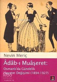  Âdâbı Muâşeret Osmanlıda Gündelik Hayatın Değişimi (1894 1927) | Âdâbı Muâşeret Osmanlıda Gündelik Hayatın Değişimi (1894 1927) | Nevin Meriç | Kapı Yayınları | 9789758950829 