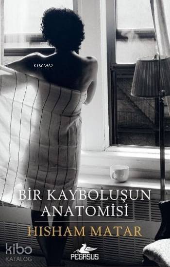 Bir Kayboluşun Anatomisi | Leyla İsmier Özcengiz | Ömer Çiftci | Meral Gök | Hisham Matar | Pegasus Yayıncılık | 9786052990070 | 
