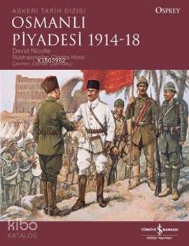  Osmanlı Piyadesi 1914 18 | Osmanlı Piyadesi 1914 18 | David Nicolle | Osman Çakmakçı | Türkiye İş Bankası Kültür Yayınları | 9786053605775 