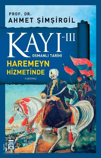  Kayı III Harameyn Hizmetinde | Ahmet Şimşirgil | Timaş Yayınları | 9789944525749 