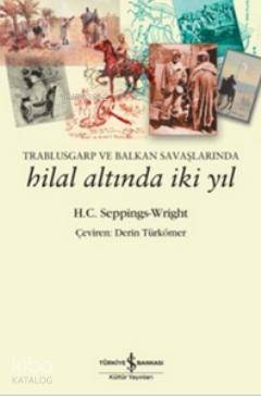  Trablusgarp ve Balkan Savaşlarında Hilal Altında İki Yıl | Trablusgarp ve Balkan Savaşlarında Hilal Altında İki Yıl | H C Seppings Wright | Derin Türkömer | Türkiye İş Bankası Kültür Yayınları | 9786053607984 