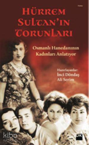  Hürrem Sultanın Torunları Osmanlı Hanedanının Kadınları Anlatıyor | Hürrem Sultanın Torunları Osmanlı Hanedanının Kadınları Anlatıyor | İnci Döndaş | Ali Serim | İnci DöndaşAli Serim | Doğan Kitap | 9786050916409 