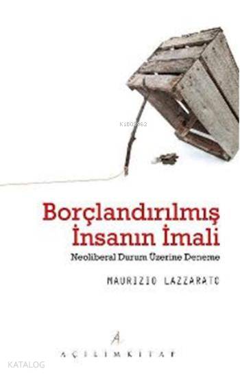  Borçlandırılmış İnsanın İmali Neoliberal Durum Üzerine Deneme | Maurizio Lazzarato | Murat Erşen | Açılım Kitap | 9789944105613 | 