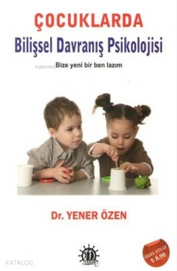  Çocuklarda Bilişsel Davranış Psikolojisi Bize Yeni Bir Ben Lazım | Yener Özen | Yason Yayınları | 9786059869874 | 
