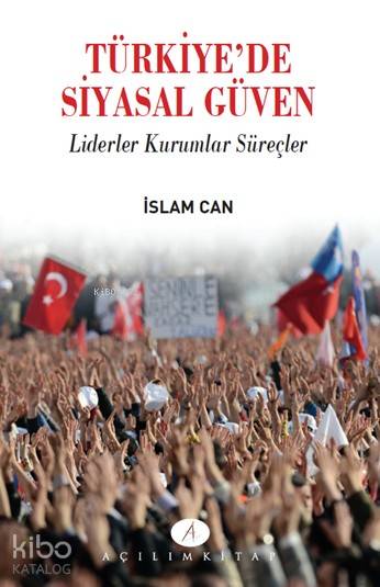  Türkiyede Siyasal Güven Liderler Kurumlar Süreçler | İslam Can | Açılım Kitap | 9789944105934 | 