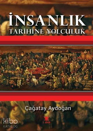  İnsanlık Tarihine Yolculuk | İnsanlık Tarihine Yolculuk | Çağatay Aydoğan | 3 Adam Yayınları | 9786059099332 