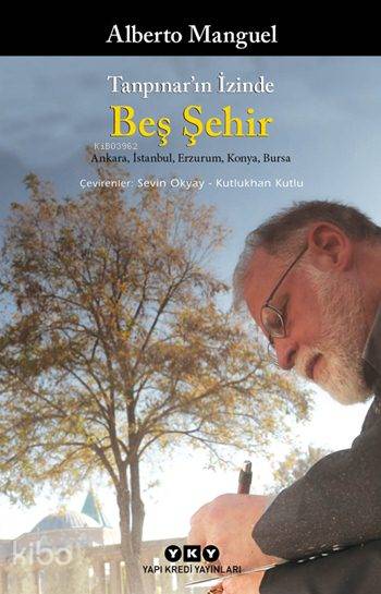  Tanpınarın İzinde Beş Şehir Ankara İstanbul Erzurum Konya Bursa | Alberto Manguel | Dürrin Tunç | Sevin OkyayKutlukhan Kutlu | Yapı Kredi Yayınları ( YKY ) | 9789750836046 | 